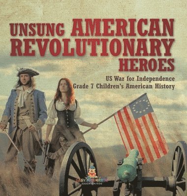bokomslag Unsung American Revolutionary Heroes US War for Independence Grade 7 Children's American History