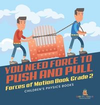 bokomslag You Need Force to Push and Pull Forces of Motion Book Grade 2 Children's Physics Books