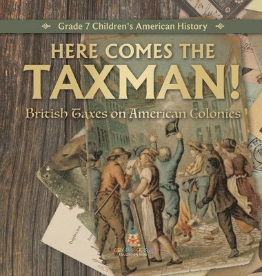Here Comes the Taxman! British Taxes on American Colonies Grade 7 Children's American History 1
