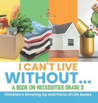 bokomslag I Can't Live Without... A Book on Necessities Grade 2 Children's Growing Up and Facts of Life Books