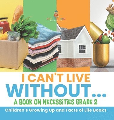 bokomslag I Can't Live Without... A Book on Necessities Grade 2 Children's Growing Up and Facts of Life Books