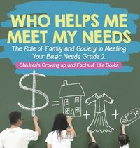 bokomslag Who Helps Me Meet My Needs? The Role of Family and Society in Meeting Your Basic Needs Grade 2 Children's Growing up and Facts of Life Books