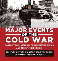 bokomslag Major Events of the Cold War Conflict with Vietnam, Cuban Missile Crisis and the Sputnik Launch Military History History Book 7th Grade Children's Military Books