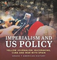 bokomslag Imperialism and US Policy Yellow Journalism, Muckraking, Cuba and War with Spain Grade 7 American History