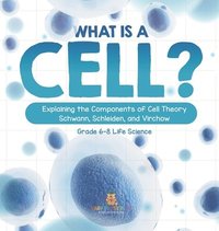 bokomslag What is a Cell? Explaining the Components of Cell Theory Schwann, Schleiden, and Virchow Grade 6-8 Life Science