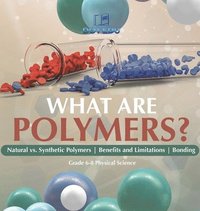 bokomslag What are Polymers? Natural vs. Synthetic Polymers and Benefits and Limitations Bonding Grade 6-8 Physical Science