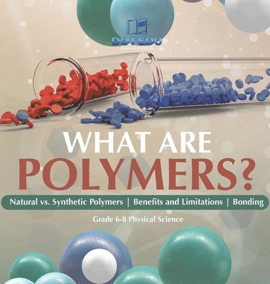 bokomslag What are Polymers? Natural vs. Synthetic Polymers and Benefits and Limitations Bonding Grade 6-8 Physical Science