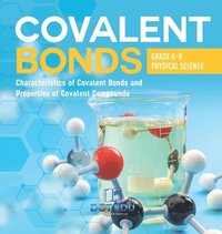 bokomslag Covalent Bonds Characteristics of Covalent Bonds and Properties of Covalent Compounds Grade 6-8 Physical Science