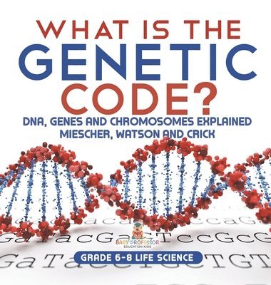 bokomslag What is the Genetic Code? DNA, Genes and Chromosomes Explained Miescher, Watson and Crick Grade 6-8 Life Science