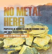 bokomslag No Metal Here! Properties of Nonmetals on the Periodic Table and their Characteristics Grade 6-8 Physical Science