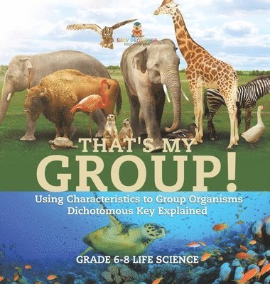 That's My Group! Using Characteristics to Group Organisms Dichotomous Key Explained Grade 6-8 Life Science 1