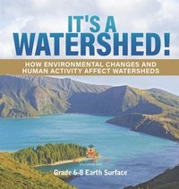 bokomslag It's a Watershed! How Environmental Changes and Human Activity affect Watersheds Grade 6-8 Earth Surface