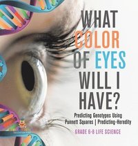 bokomslag What Color Eyes Will I Have? Predicting Genotypes Using Punnett Squares Predicting-Heredity Grade 6-8 Life Science