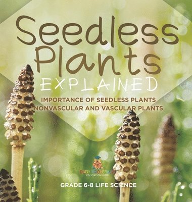Baby Professor, Baby - Seedless Plants Explained Importance of Seedless Plants Nonvascular and Vascular Plants Grade 6-8 Life Science, Inbunden