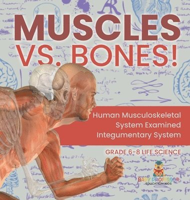 bokomslag Muscles vs. Bones! Human Musculoskeletal System Examined Integumentary System Grade 6-8 Life Science