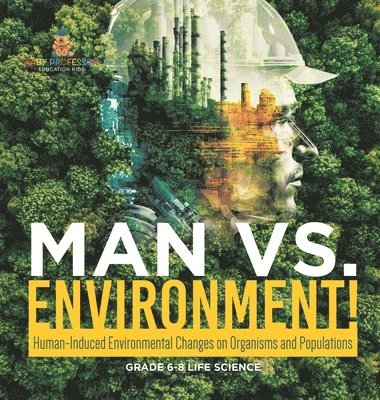 Baby Professor, Baby - Man vs. Environment! Human-Induced Environmental Changes on Organisms and Populations Grade 6-8 Life Science, Inbunden
