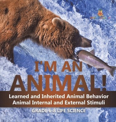 bokomslag I'm an Animal! Learned and Inherited Animal Behavior Animal Internal and External Stimuli Grade 6-8 Life Science