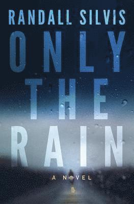 Randall Silvis - Only the Rain, Inbunden