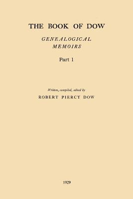 The Book of Dow - Part 1: Genealogical Memoirs of the Descendants of Henry Dow 1637, Thomas Dow 1639 and others of the name, immigrants to Ameri 1