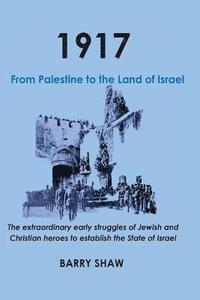 bokomslag 1917. From Palestine to the Land of Israel.: The extraordinary early struggles of Jewish and Christian heroes to establish the State of Israel.