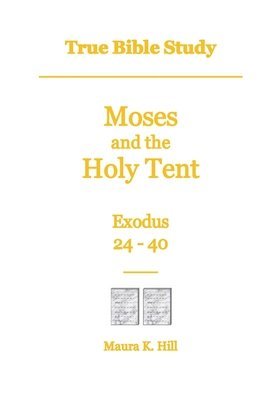 bokomslag True Bible Study - Moses and the Holy Tent Exodus 24-40