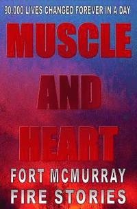 bokomslag Muscle And Heart - Fort McMurray Fire Stories