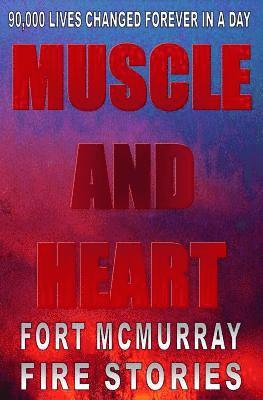 bokomslag Muscle And Heart - Fort McMurray Fire Stories