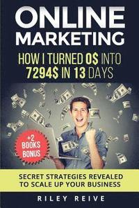 bokomslag Online Marketing: How I Turned 0$ Into 7294$ in 13 Days (+2 Books Bonus: The 9 Deadly Mistakes - The Ultimate Mind-Set) - Scale Up Your
