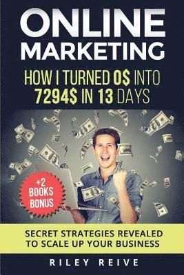 Online Marketing: How I Turned 0$ Into 7294$ in 13 Days (+2 Books Bonus: The 9 Deadly Mistakes - The Ultimate Mind-Set) - Scale Up Your Business -