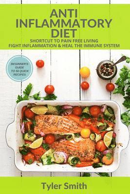 bokomslag Anti-Inflammatory Diet: Shortcut to Pain Free Living-Fight Inflammation & Heal The Immune System-Beginner's Guide to 50 Quick Recipes