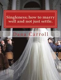 bokomslag Singleness; how to marry well and not just settle.: a biblical approach to marriage.