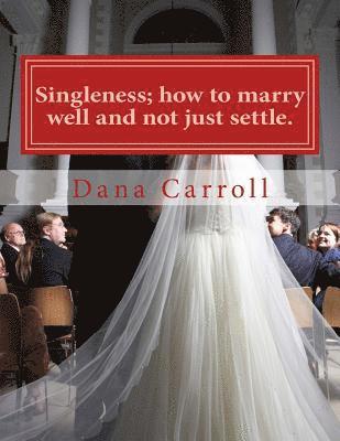 bokomslag Singleness; how to marry well and not just settle.: a biblical approach to marriage.