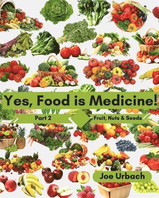 bokomslag Yes, Food IS Medicine - Part 2: Fruits, Nuts, & Seeds: A Guide to Understanding, Growing and Eating Phytonutrient-Rich, Antioxidant-Dense Foods