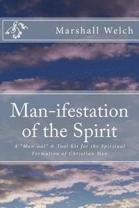 bokomslag Man-ifestation of the Spirit: A Man-ual & Tool Kit for the Spiritual Formation of Christian Men