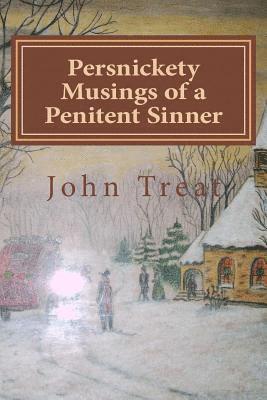 John R. Treat - Persnickety Musings of a Penitent Sinner: A Challenge to your denominational presumptions and doctrines., Häftad