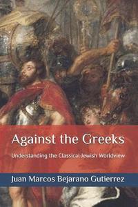 bokomslag Against the Greeks: Understanding the Classical Jewish Worldview