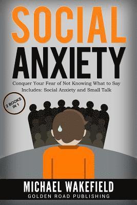 Social Anxiety: Conquer Your Fear of Not Knowing What to Say - 2 Manuscripts Includes Social Anxiety and Small Talk 1
