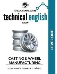 bokomslag Speak, Read & Write Technical English Now: Casting & Wheel Manufacturing - Level One