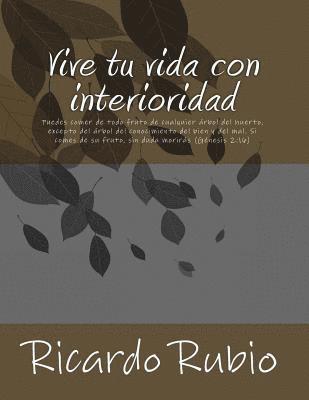 Vive tu vida con interioridad: Por qué el ser humano, siendo espiritual, vive como si no lo fuera, y por qué se niega a aceptar que la naturaleza, co 1