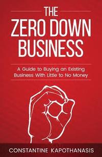 bokomslag The Zero Down Business: How To Buy An Existing Business With Little or No Money