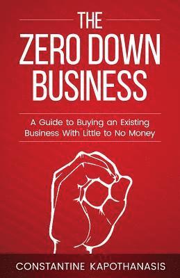 bokomslag The Zero Down Business: How To Buy An Existing Business With Little or No Money