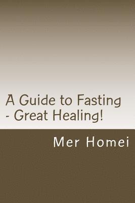 A Guide to Fasting: Great Healing! 1