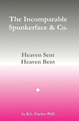 Kenneth L. Fischer Phd - The Incomparable Spunkerface & Co.: Heaven Sent - Heaven Bent, Häftad
