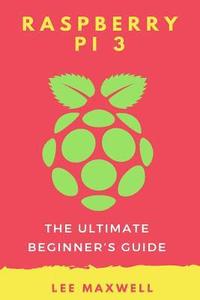 bokomslag Raspberry PI 3: The Ultimate Beginner's Guide