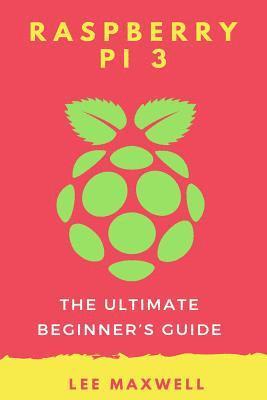 Raspberry PI 3: The Ultimate Beginner's Guide 1