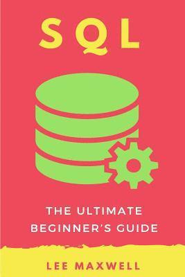 Lee Maxwell - SQL: The Ultimate Beginner's Guide, Häftad. Tillgänglighet: Lägg i varukorg