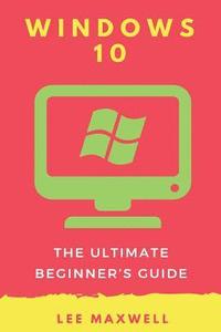 bokomslag Windows 10: The Ultimate Beginner's Guide