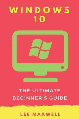 Lee Maxwell - Windows 10: The Ultimate Beginner's Guide, Häftad. Tillgänglighet: Lägg i varukorg