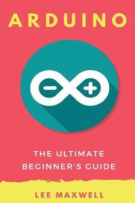 Lee Maxwell - Arduino: The Ultimate Beginner's Guide, Häftad. Tillgänglighet: Lägg i varukorg
