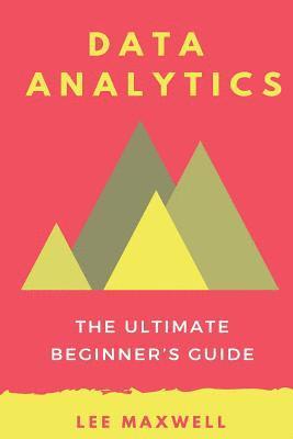 Lee Maxwell - Data analytics: The Ultimate Beginner's Guide, Häftad. Tillgänglighet: Lägg i varukorg
